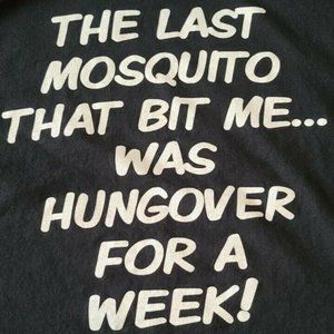 Last Mosquito That Bit me was drunk for a week